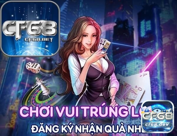 Tải CF68 mobile hấp dẫn, cài đặt thành công trải nghiệm cùng CF68.DEV