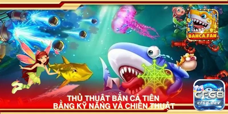 Chiến thuật chơi Bắn cá tiên hiệu quả để có trải nghiệm đầy thú vị